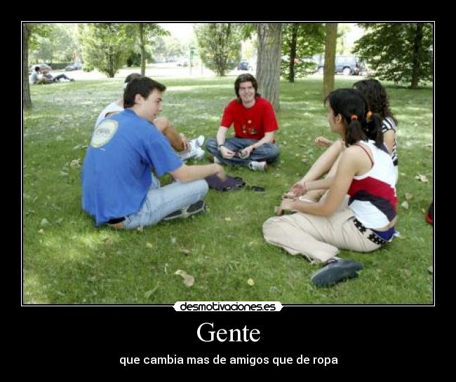 Gente - que cambia mas de amigos que de ropa
