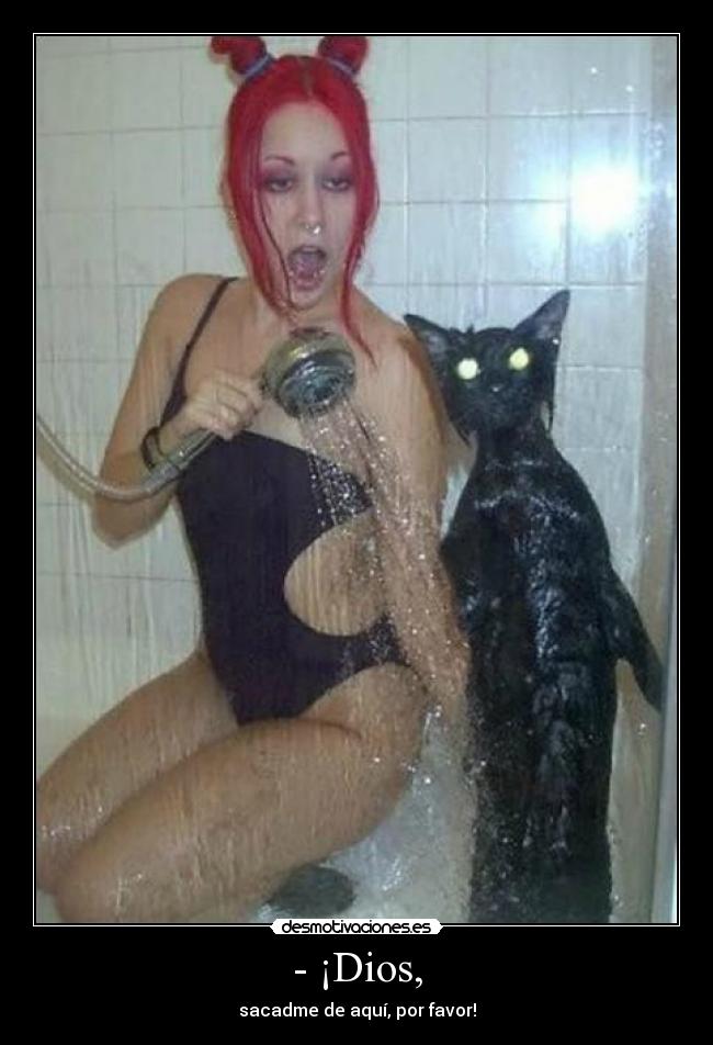 - ¡Dios, - sacadme de aquí, por favor!