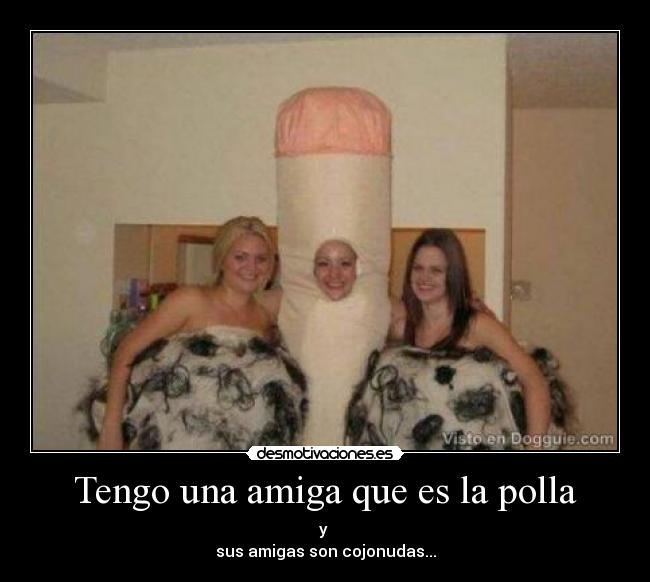 Tengo una amiga que es la polla - 