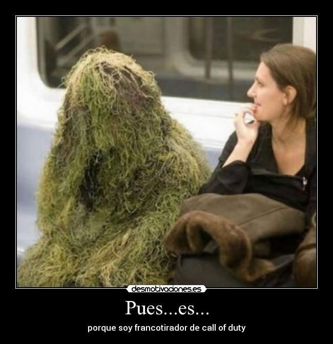 Pues...es... - porque soy francotirador de call of duty