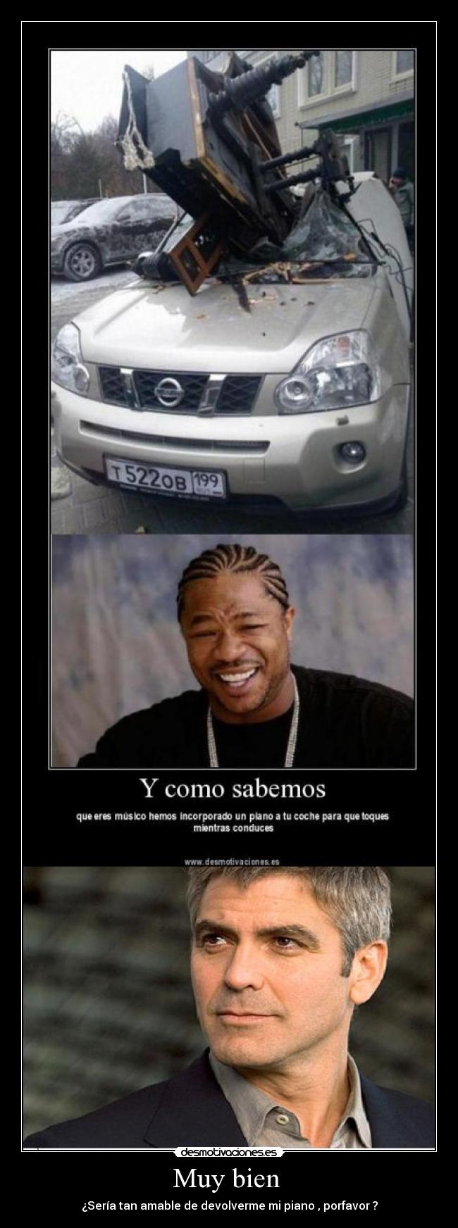 Muy bien - ¿Sería tan amable de devolverme mi piano , porfavor ?
