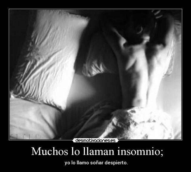  Muchos lo llaman insomnio; - 