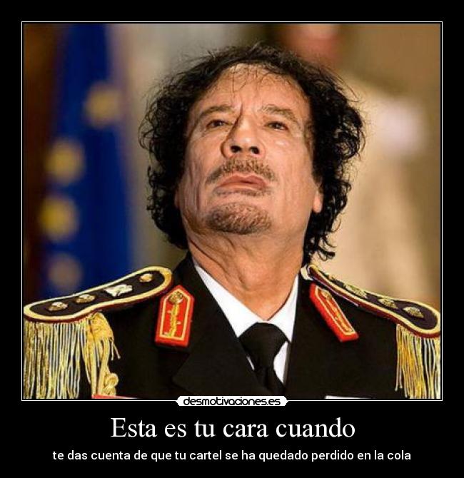 Esta es tu cara cuando - te das cuenta de que tu cartel se ha quedado perdido en la cola