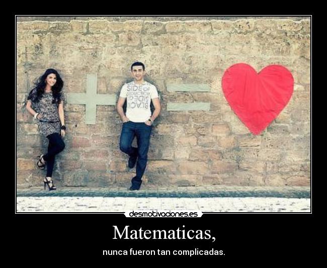 Matematicas, - nunca fueron tan complicadas.