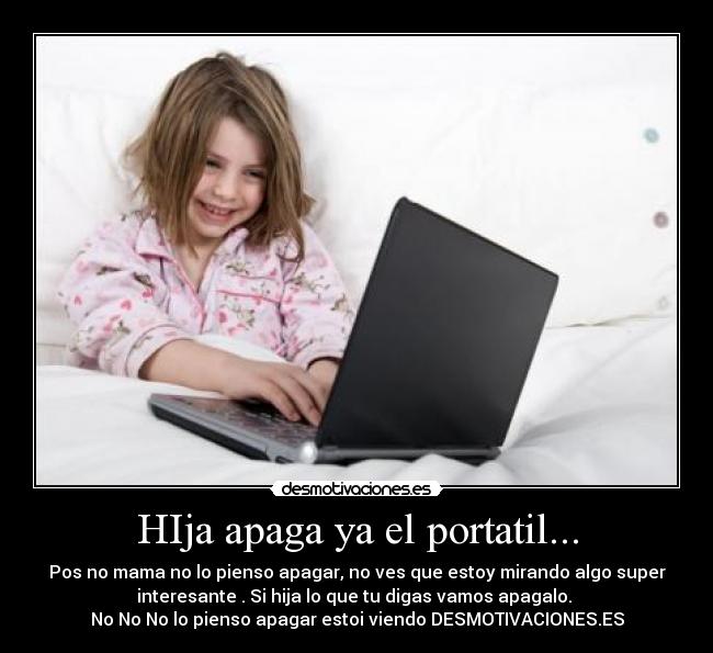 HIja apaga ya el portatil... - 