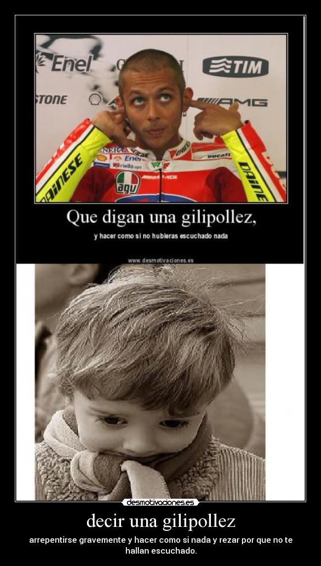 decir una gilipollez - arrepentirse gravemente y hacer como si nada y rezar por que no te
hallan escuchado.