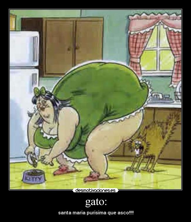 gato: - santa maria purisima que asco!!!!