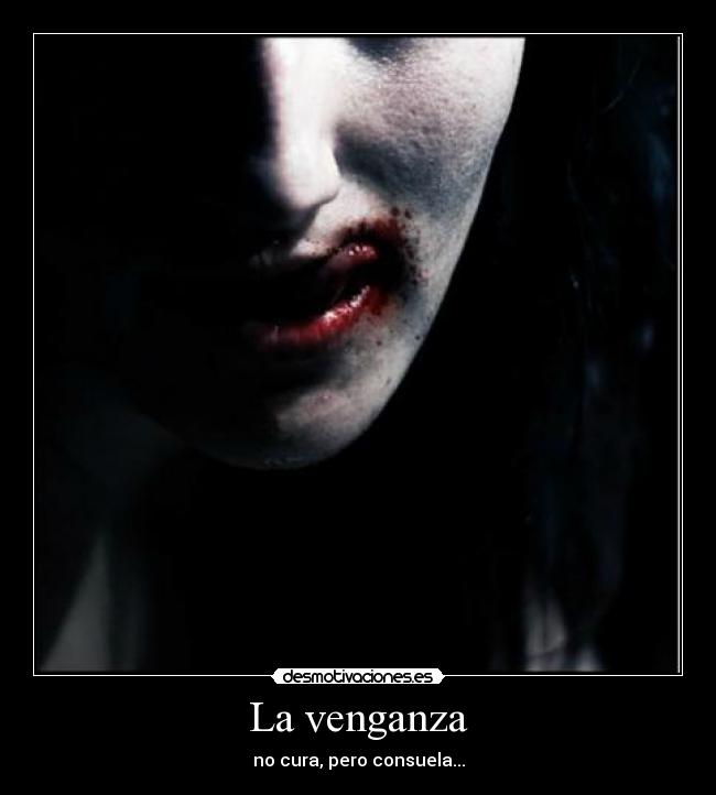 La venganza - no cura, pero consuela...