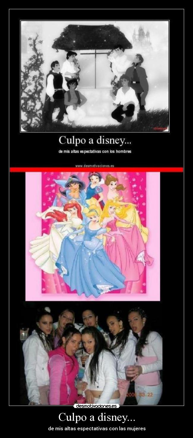 Culpo a disney... - de mis altas espectativas con las mujeres