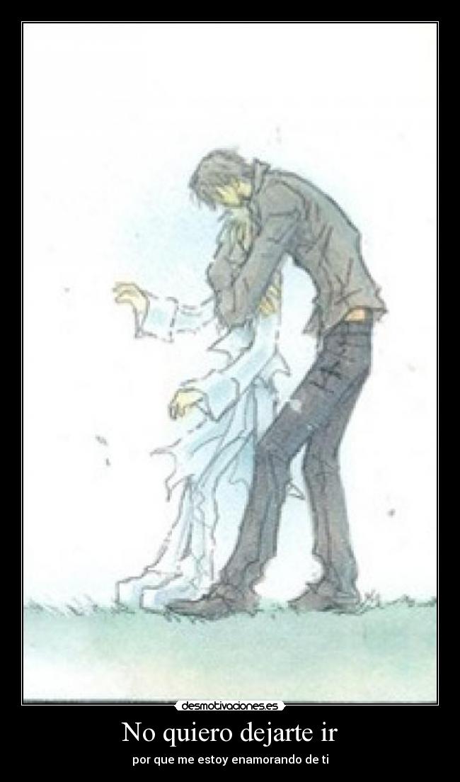 No quiero dejarte ir - por que me estoy enamorando de ti