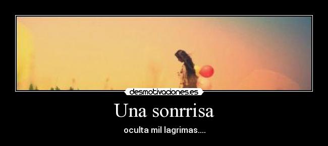 Una sonrrisa - oculta mil lagrimas....
