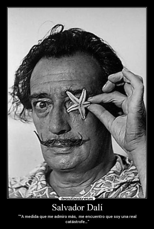 Salvador Dalí - “A medida que me admiro más, me encuentro que soy una real catástrofe…