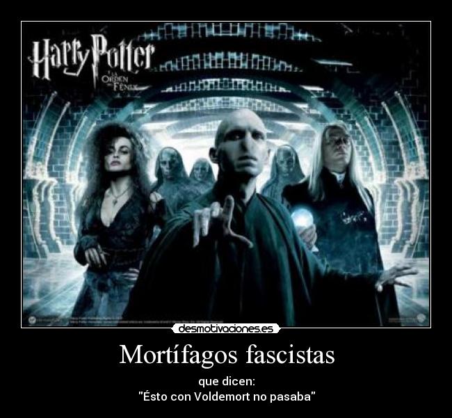 Mortífagos fascistas - que dicen:
Ésto con Voldemort no pasaba