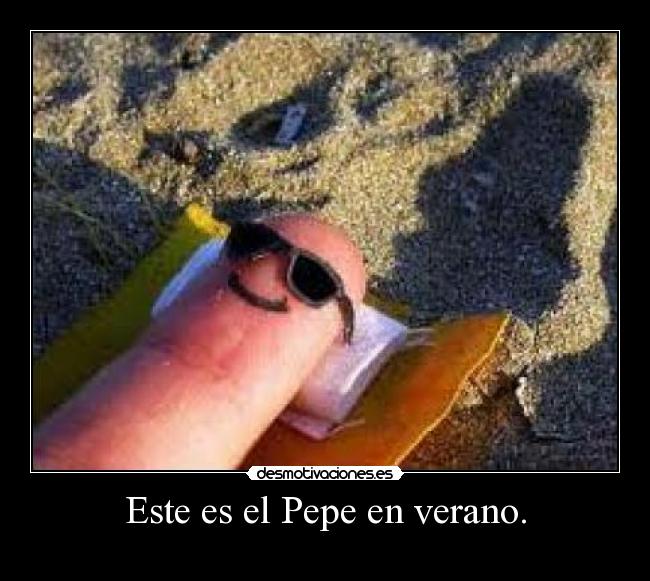 Este es el Pepe en verano. -