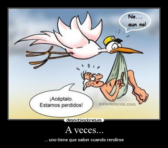 A veces... - ... uno tiene que saber cuando rendirse