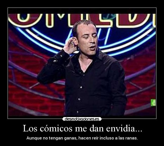 Los cómicos me dan envidia... -