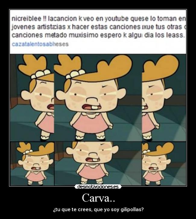 Carva.. - ¿tu que te crees, que yo soy gilipollas?