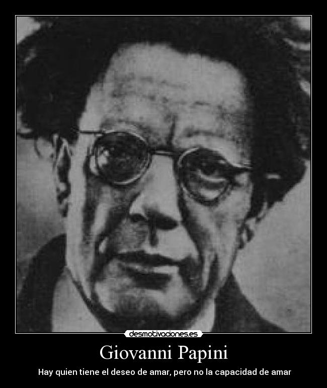 Giovanni Papini - Hay quien tiene el deseo de amar, pero no la capacidad de amar