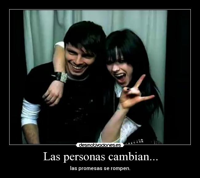 Las personas cambian... - las promesas se rompen.