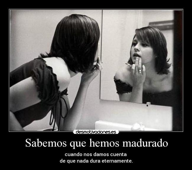 Sabemos que hemos madurado -