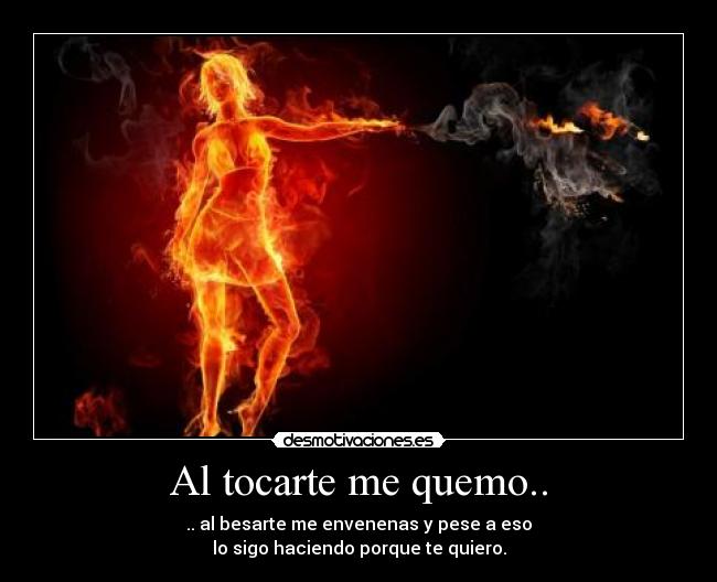 Al tocarte me quemo.. -