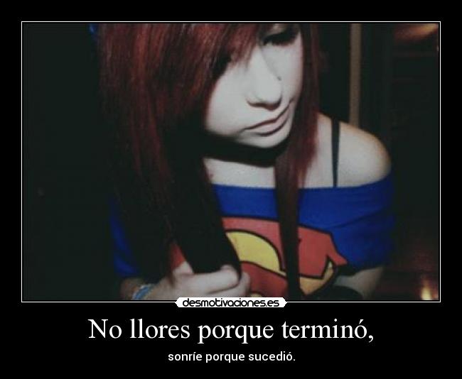 No llores porque terminó, -