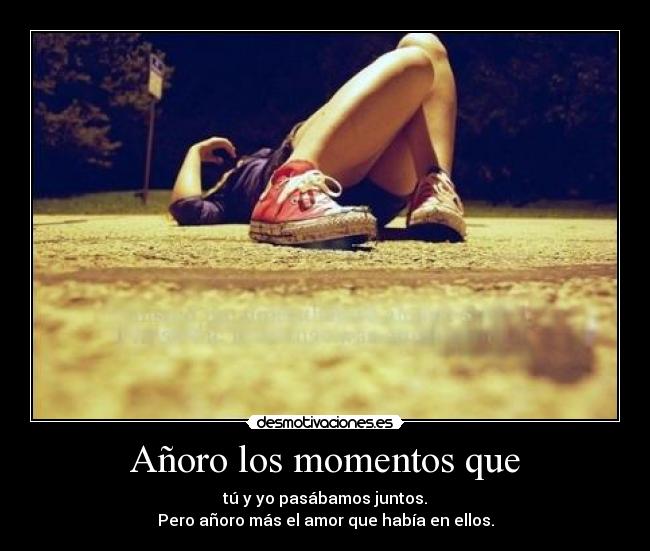 Añoro los momentos que - 