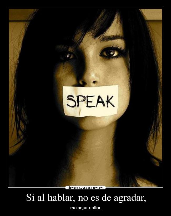 Si al hablar, no es de agradar, -