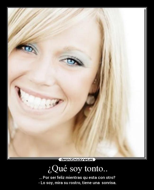 ¿Qué soy tonto.. - ... Por ser feliz mientras qu esta con otro?
- Lo soy, mira su rostro, tiene una  sonrisa.