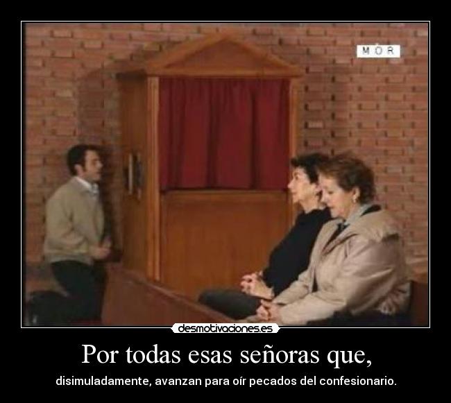 Por todas esas señoras que, -