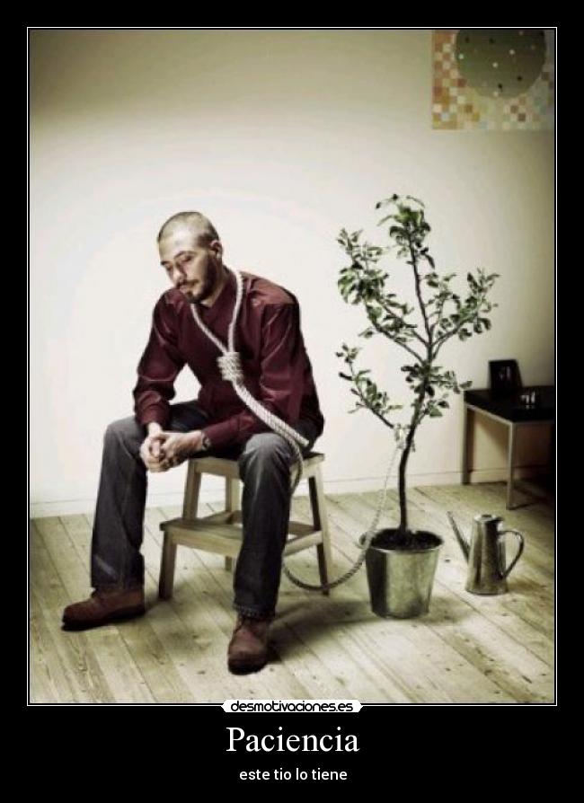Paciencia - este tio lo tiene