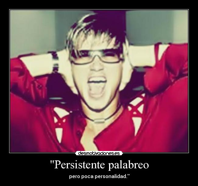 Persistente palabreo - pero poca personalidad.
