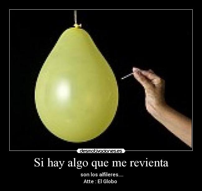 Si hay algo que me revienta - son los alfileres....
Atte : El Globo