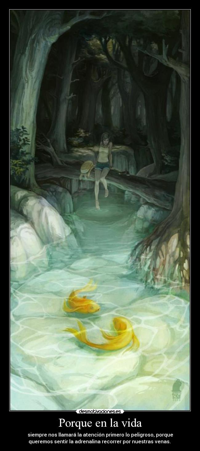 Porque en la vida - siempre nos llamará la atención primero lo peligroso, porque
queremos sentir la adrenalina recorrer por nuestras venas.