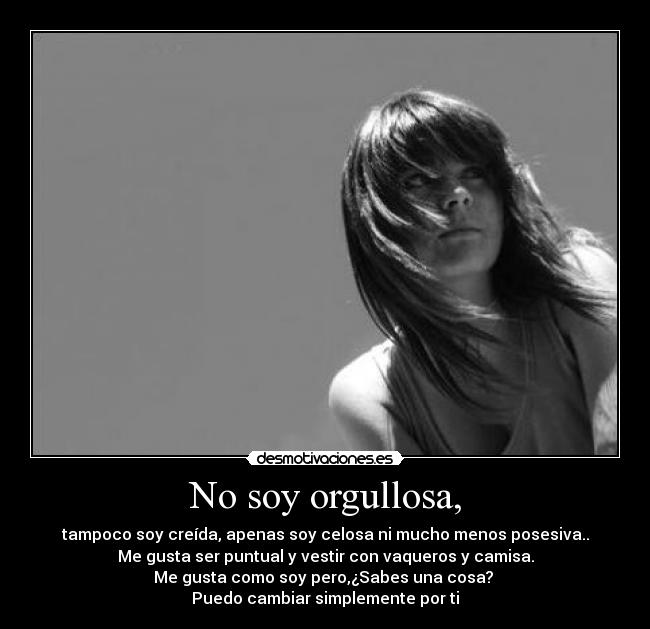 No soy orgullosa, -