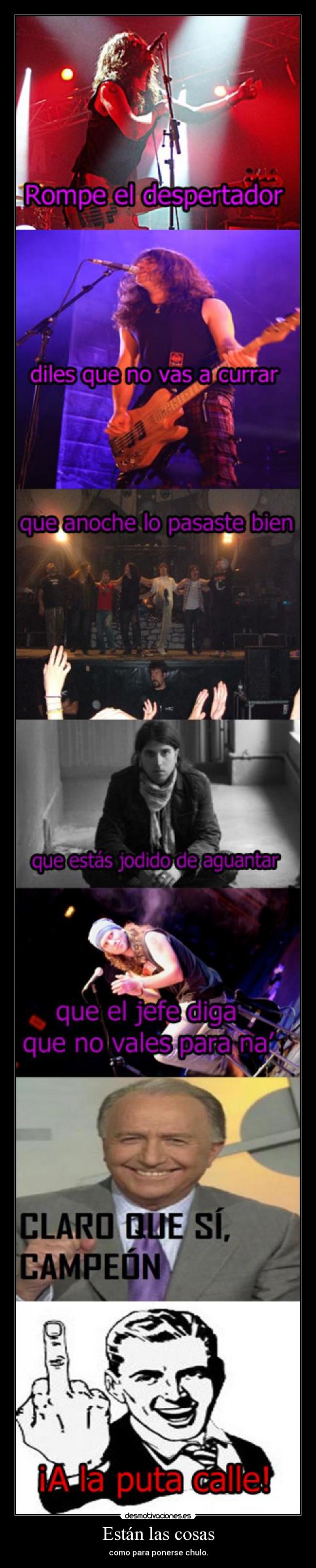 Están las cosas - como para ponerse chulo.