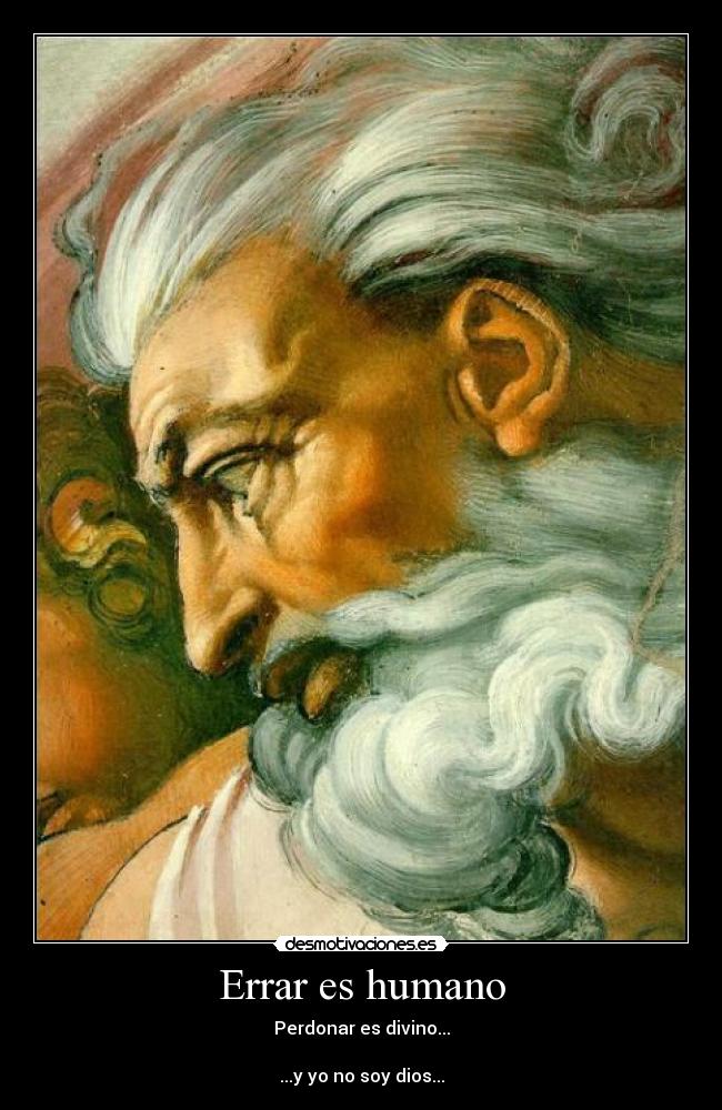 Errar es humano - Perdonar es divino...

...y yo no soy dios...