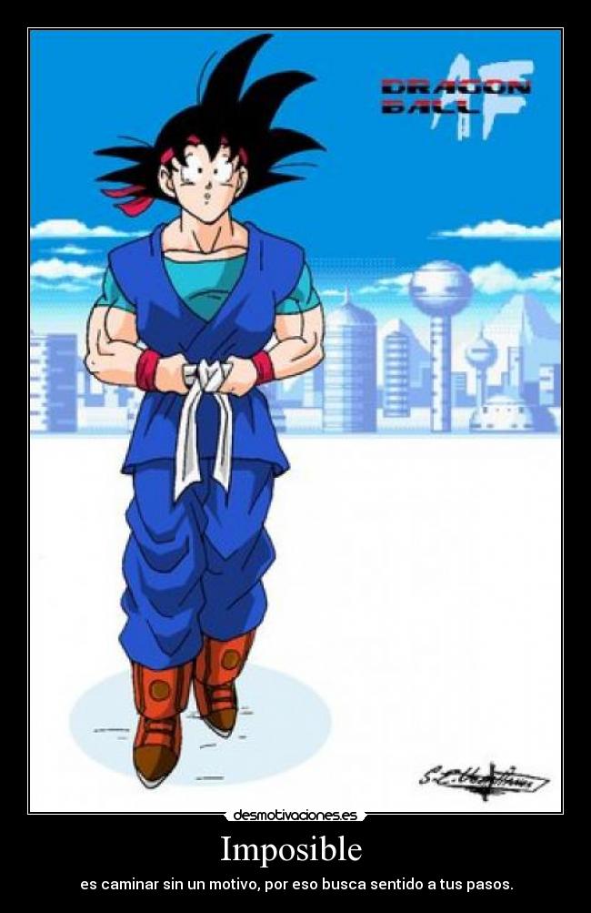 Imposible - es caminar sin un motivo, por eso busca sentido a tus pasos.