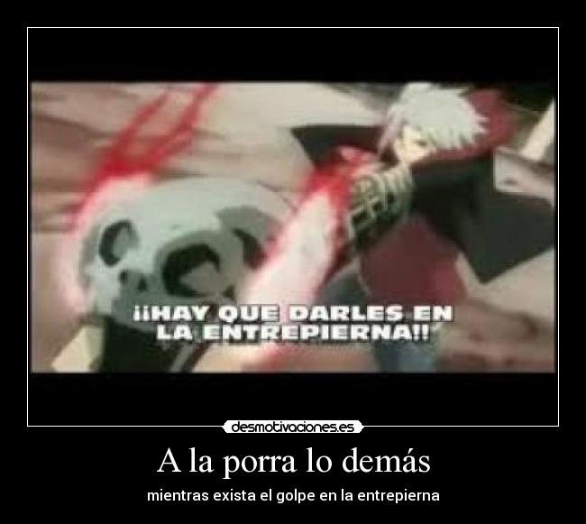 A la porra lo demás - mientras exista el golpe en la entrepierna