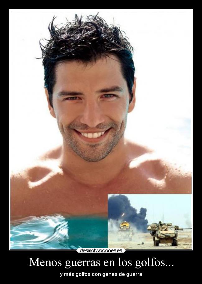 Menos guerras en los golfos... -