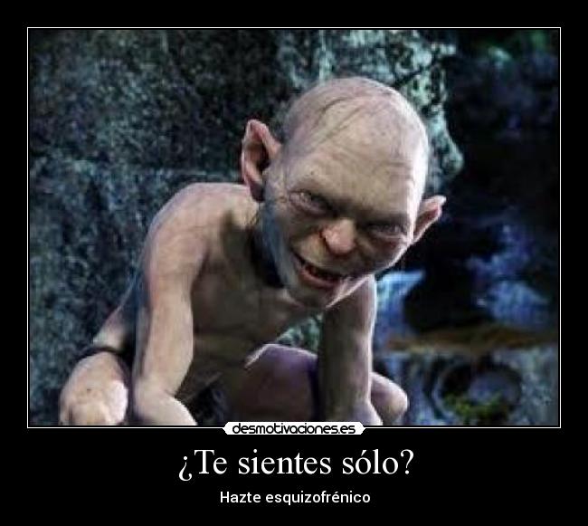 carteles te sientes solo hazte esquizofrenico gollum senor los anillos desmotivaciones