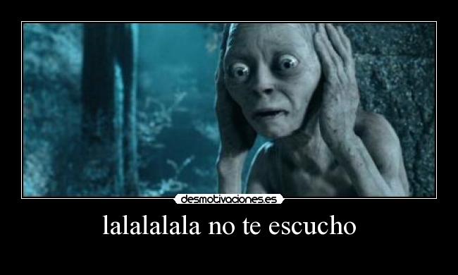 lalalalala no te escucho -
