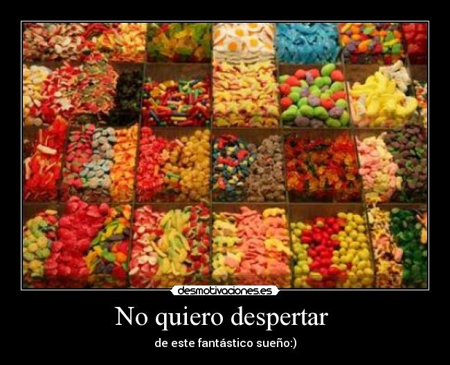 No quiero despertar  - de este fantástico sueño:)