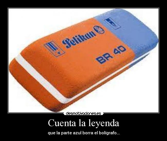Cuenta la leyenda - que la parte azul borra el bolígrafo...