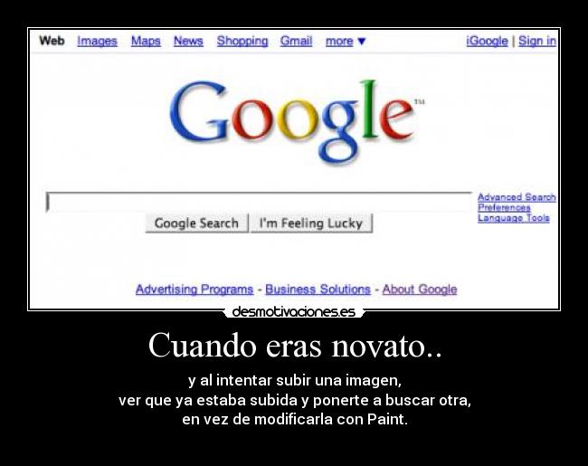 Cuando eras novato.. - y al intentar subir una imagen,
ver que ya estaba subida y ponerte a buscar otra,
en vez de modificarla con Paint.