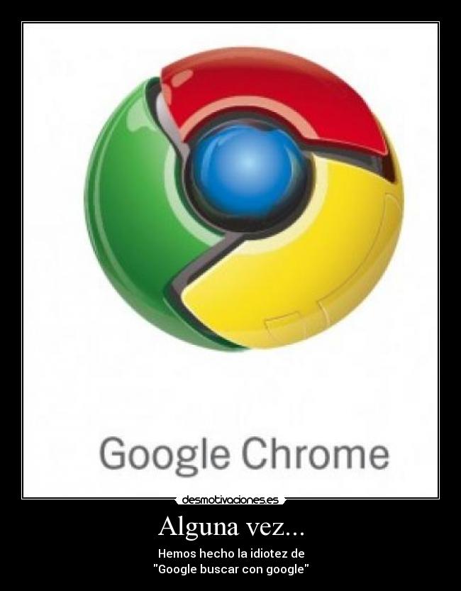 Alguna vez... - Hemos hecho la idiotez de
Google buscar con google