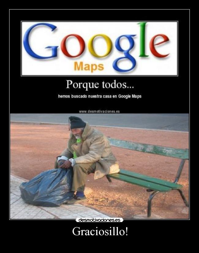 carteles graciosillo indigente google maps desmotivaciones