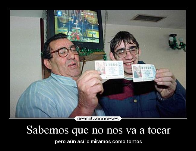 Sabemos que no nos va a tocar - pero aún así lo miramos como tontos
