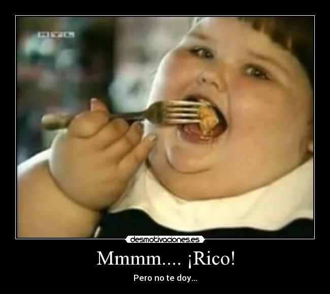 Mmmm.... ¡Rico! - Pero no te doy...
