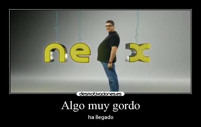 Algo muy gordo - ha llegado